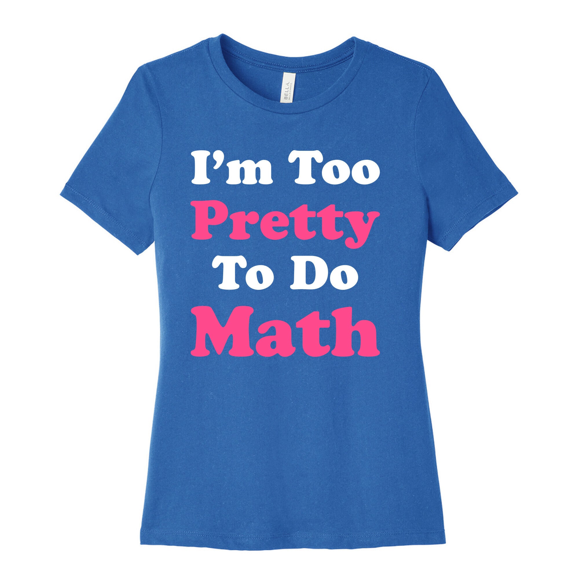 I'm Too Pretty To Do Math Women's Cotton Tee